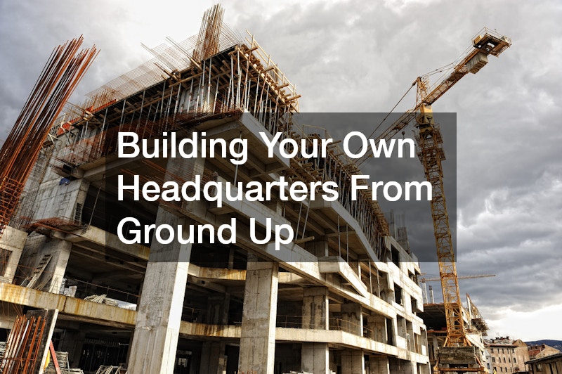 Building Your Own Headquarters From Ground Up